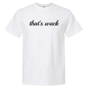 Thats Wack Gift Garment-Dyed Heavyweight T-Shirt