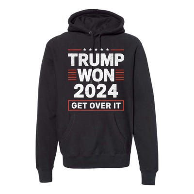 Trump Won Get Over It 2024 Premium Hoodie