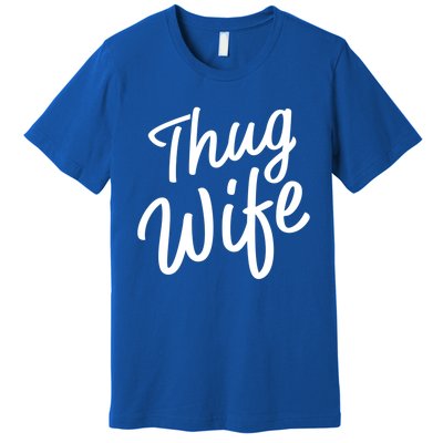 Thug Wife Gift Funny Gift For Wife From Husband Premium T-Shirt