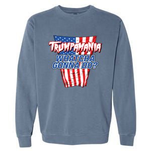 Trumpamania Whatcha Gonna Do Trump 2024 Election Vote Usa Garment-Dyed Sweatshirt