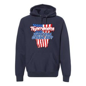 Trumpamania Whatcha Gonna Do Trump 2024 Election Vote Usa Premium Hoodie