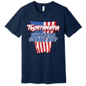 Trumpamania Whatcha Gonna Do Trump 2024 Election Vote Usa Premium T-Shirt