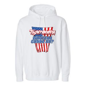 Trumpamania Whatcha Gonna Do Trump 2024 Election Vote Usa Garment-Dyed Fleece Hoodie