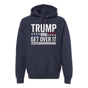 Trump Won Get Over It 2024 Premium Hoodie