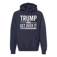 Trump Won Get Over It 2024 Premium Hoodie