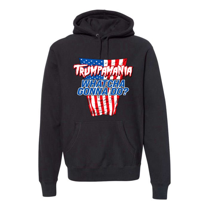 Trumpamania Whatcha Gonna Do Trump 2024 Election Vote Usa Premium Hoodie