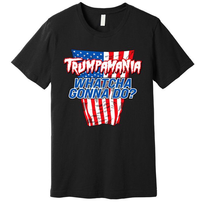 Trumpamania Whatcha Gonna Do Trump 2024 Election Vote Usa Premium T-Shirt