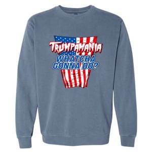 Trumpamania Whatcha Gonna Do Trump 2024 Election Vote Usa Garment-Dyed Sweatshirt