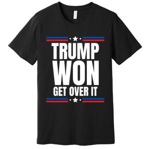 Trump Won Get Over It Patriotic Pro Trump Anti Kamala Funny Premium T-Shirt