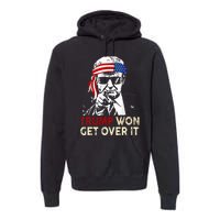 Trump Won Get Over It Patriotic Pro Trump Anti Kamala Premium Hoodie