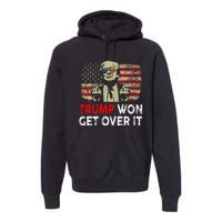 Trump Won Get Over It Patriotic Pro Trump Anti Kamala Premium Hoodie