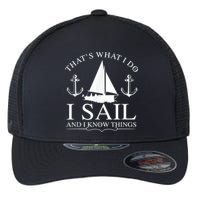 That's What I Do I Sail And I Know Things Boating Sailing Flexfit Unipanel Trucker Cap