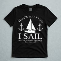 That's What I Do I Sail And I Know Things Boating Sailing T-Shirt