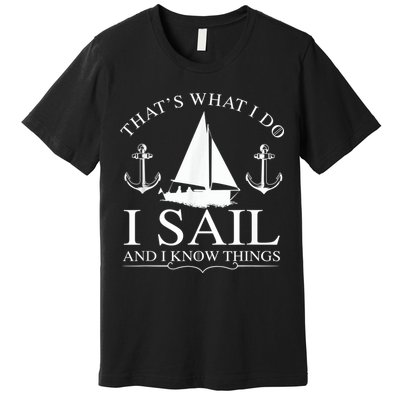 That's What I Do I Sail And I Know Things Boating Sailing Premium T-Shirt