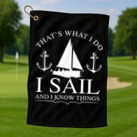 That's What I Do I Sail And I Know Things Boating Sailing Golf Towel