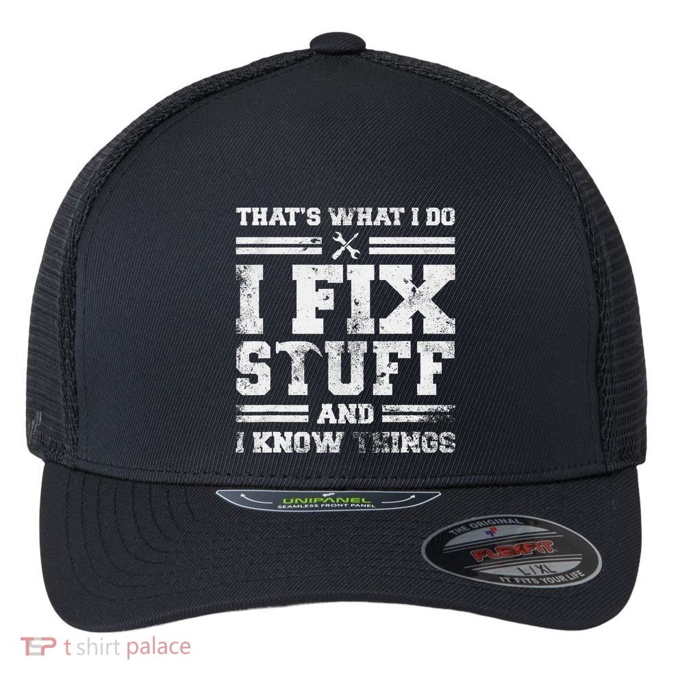 ThatS What I Do I Fix Stuff And I Know Things Funny Saying Flexfit Unipanel Trucker Cap
