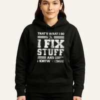 ThatS What I Do I Fix Stuff And I Know Things Funny Saying Hoodie