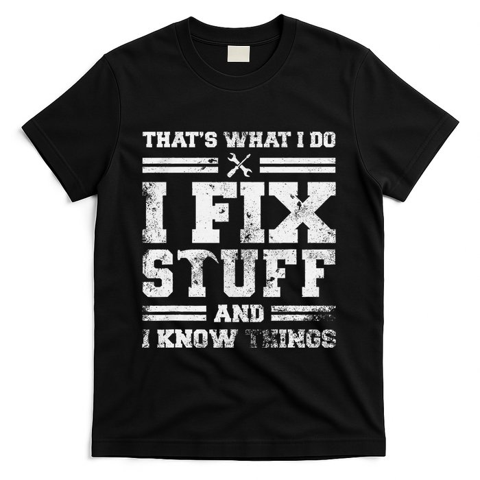 ThatS What I Do I Fix Stuff And I Know Things Funny Saying T-Shirt