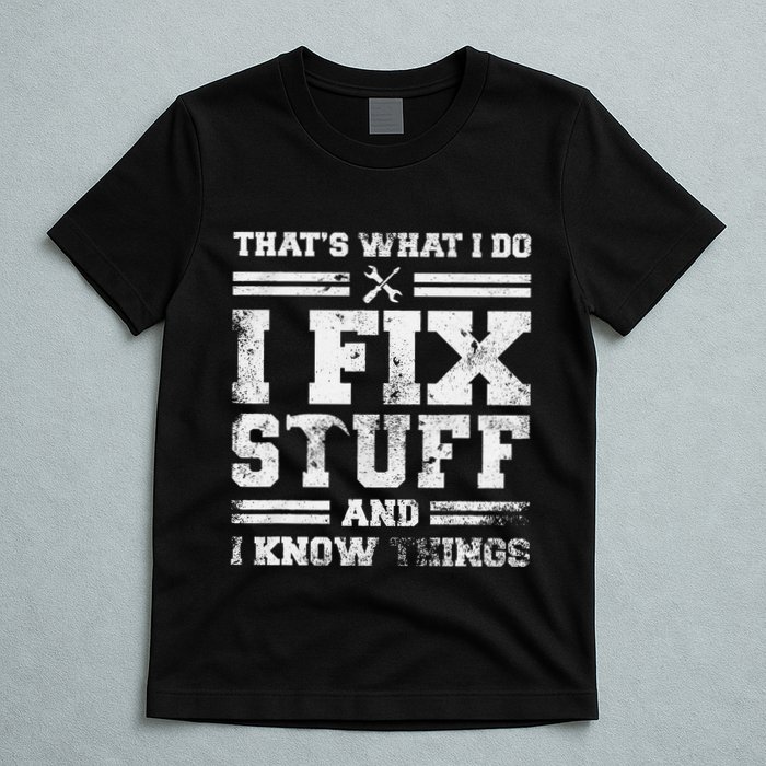 ThatS What I Do I Fix Stuff And I Know Things Funny Saying T-Shirt