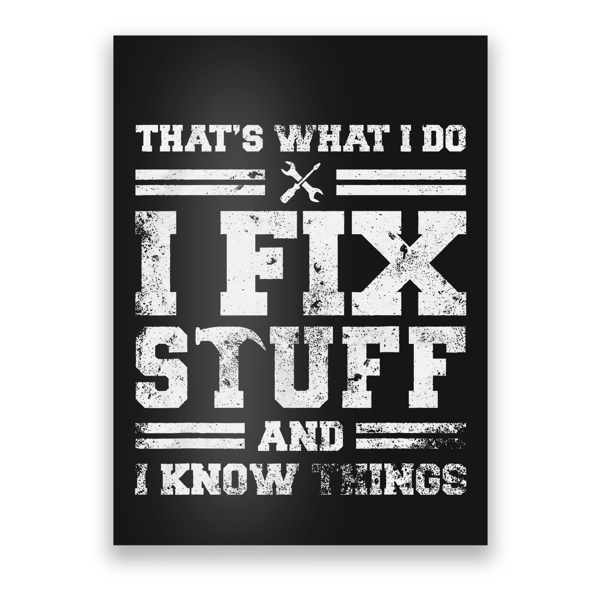 ThatS What I Do I Fix Stuff And I Know Things Funny Saying Poster