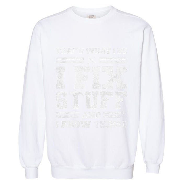 ThatS What I Do I Fix Stuff And I Know Things Funny Saying Garment-Dyed Sweatshirt