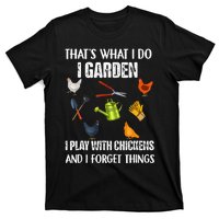 Thats What I Do I Garden I Play With Chickens Forget Things T-Shirt