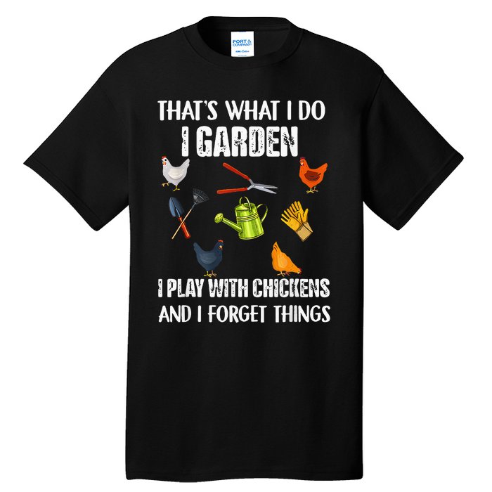 Thats What I Do I Garden I Play With Chickens Forget Things Tall T-Shirt