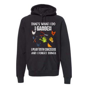 Thats What I Do I Garden I Play With Chickens Forget Things Premium Hoodie