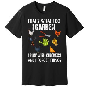 Thats What I Do I Garden I Play With Chickens Forget Things Premium T-Shirt