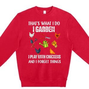 Thats What I Do I Garden I Play With Chickens Forget Things Premium Crewneck Sweatshirt