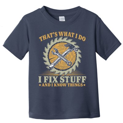 That's What I Do I Fix Stuff And I Know Things Funny Saying Toddler T-Shirt