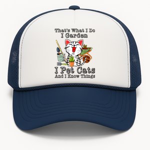 Thats What I Do I Garden I Pet Cats And I Know Things Trucker Hat