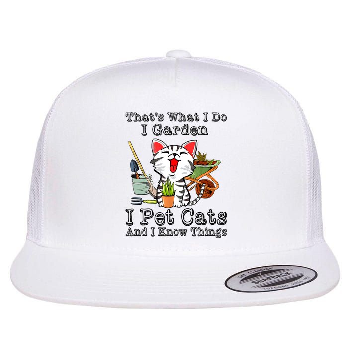 Thats What I Do I Garden I Pet Cats And I Know Things Flat Bill Trucker Hat