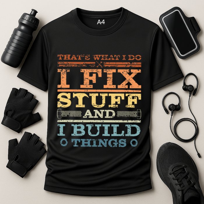ThatS What I Do I Fix Stuff And I Build Things Weathered Cooling Performance Crew T-Shirt