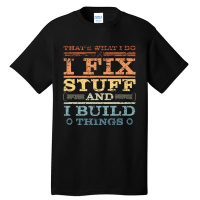 ThatS What I Do I Fix Stuff And I Build Things Weathered Tall T-Shirt