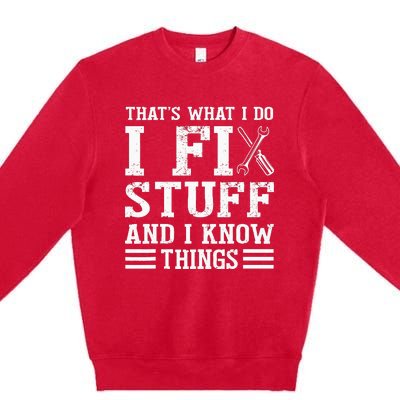 That´s What I do I Fix Stuff And I Know Things Premium Crewneck Sweatshirt