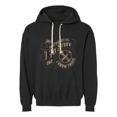 Thats What I Do I Fix Stuff And I Know Things Funny Men Garment-Dyed Fleece Hoodie