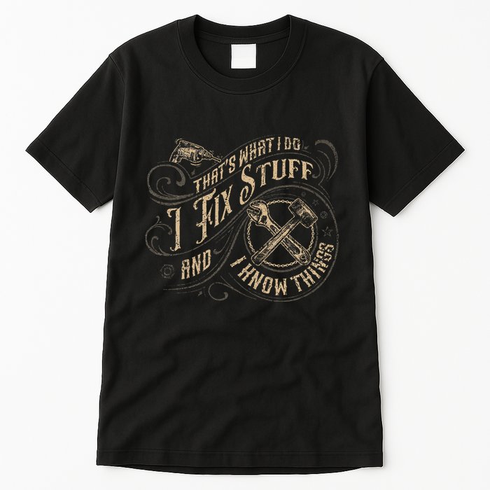 Thats What I Do I Fix Stuff And I Know Things Funny Men Tall T-Shirt