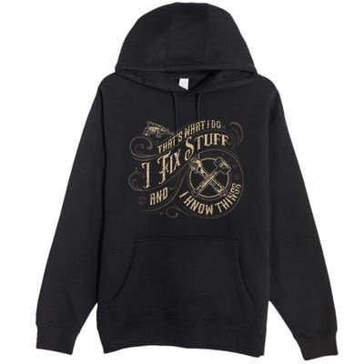 Thats What I Do I Fix Stuff And I Know Things Funny Men Premium Pullover Hoodie