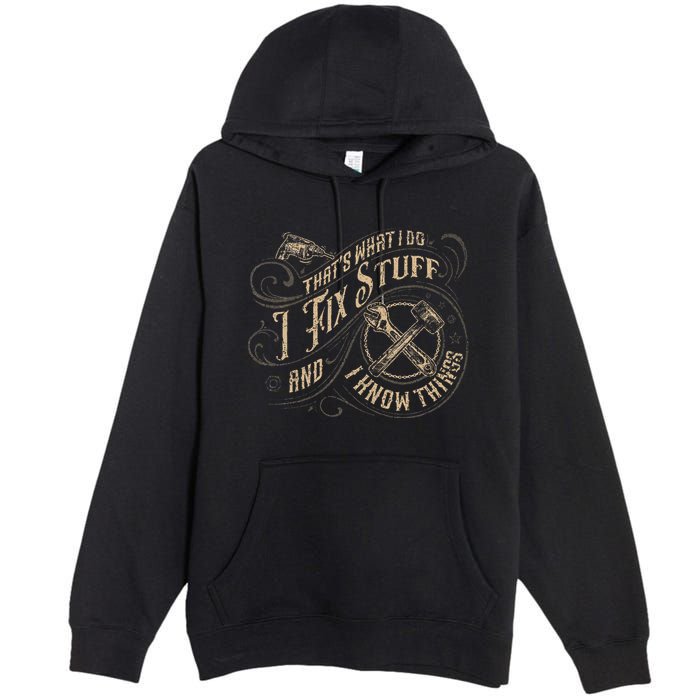 Thats What I Do I Fix Stuff And I Know Things Funny Men Premium Pullover Hoodie