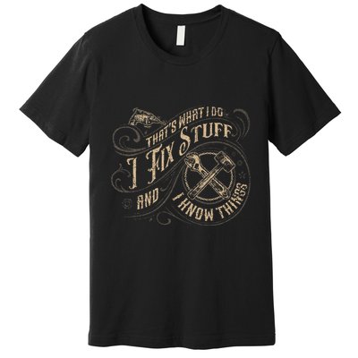 Thats What I Do I Fix Stuff And I Know Things Funny Men Premium T-Shirt