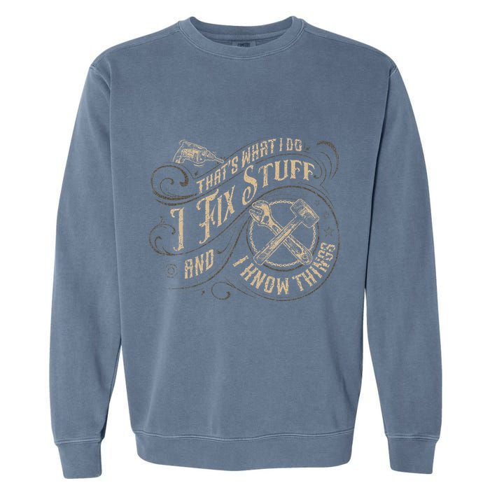 Thats What I Do I Fix Stuff And I Know Things Funny Men Garment-Dyed Sweatshirt