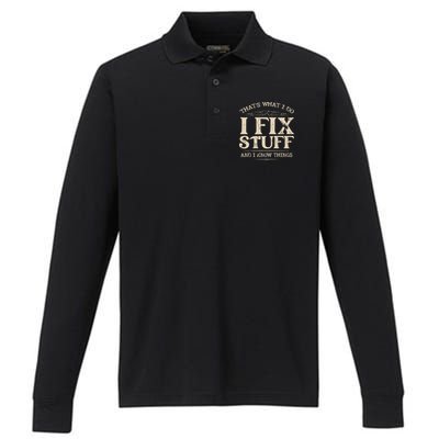 That's What I Do I Fix Stuff And I Know Things Funny Saying Performance Long Sleeve Polo