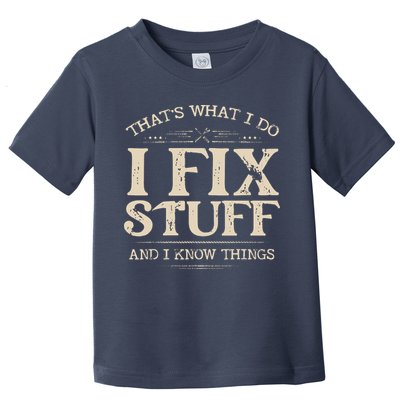 That's What I Do I Fix Stuff And I Know Things Funny Saying Toddler T-Shirt
