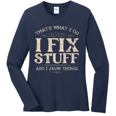 That's What I Do I Fix Stuff And I Know Things Funny Saying Ladies Long Sleeve Shirt