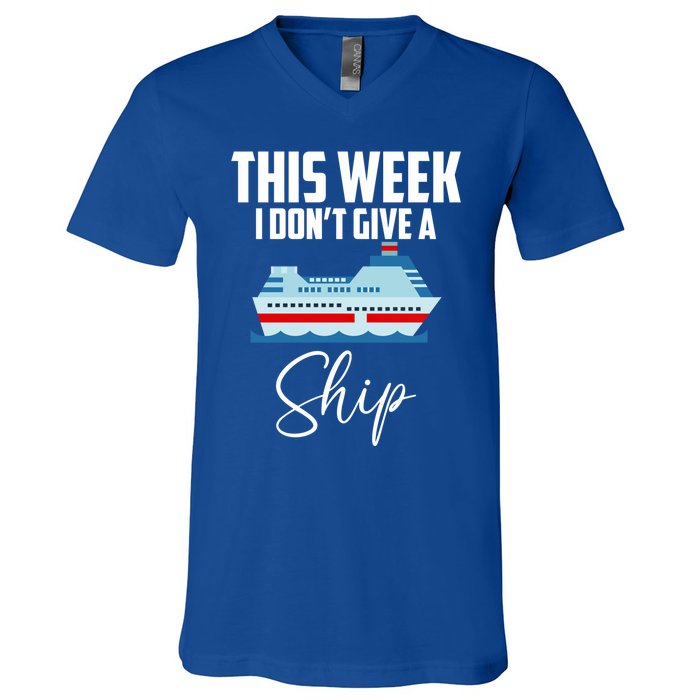 This Week I Don't Give A Ship Cruise Lovers Family Cruise Great Gift V-Neck T-Shirt