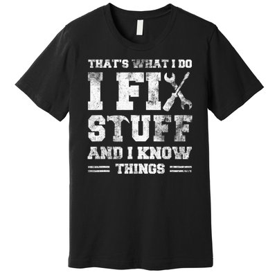 Thats What I Do I Fix Stuff And I Know Things Funny Saying Premium T-Shirt