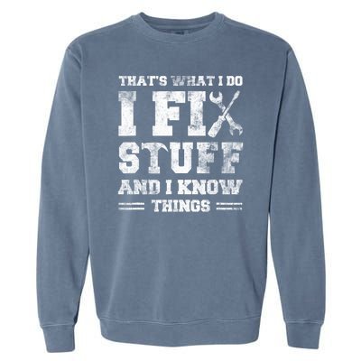 Thats What I Do I Fix Stuff And I Know Things Funny Saying Garment-Dyed Sweatshirt