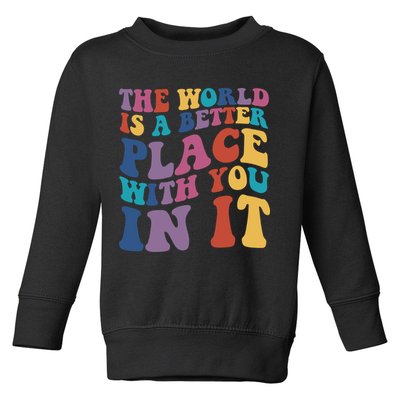 The World Is A Better Place With You In It Mental Health Awareness Toddler Sweatshirt
