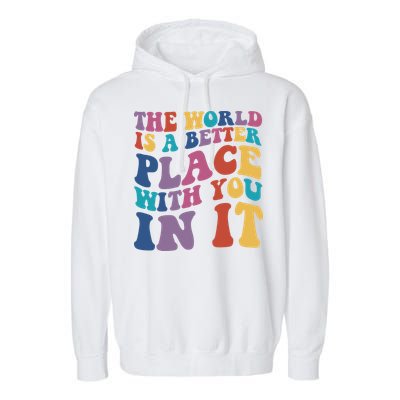 The World Is A Better Place With You In It Mental Health Awareness Garment-Dyed Fleece Hoodie